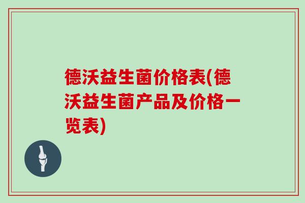 德沃益生菌价格表(德沃益生菌产品及价格一览表)