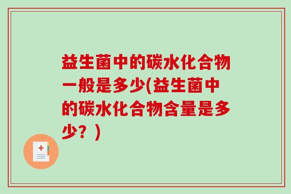 益生菌中的碳水化合物一般是多少(益生菌中的碳水化合物含量是多少？)