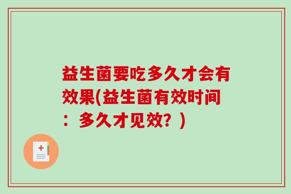 益生菌要吃多久才会有效果(益生菌有效时间：多久才见效？)