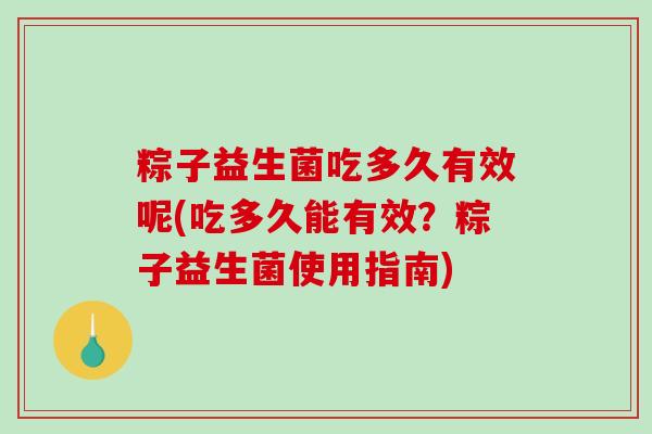 粽子益生菌吃多久有效呢(吃多久能有效？粽子益生菌使用指南)