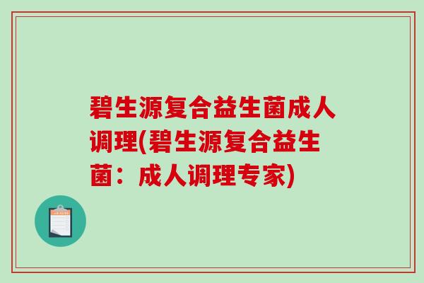 碧生源复合益生菌成人调理(碧生源复合益生菌：成人调理专家)