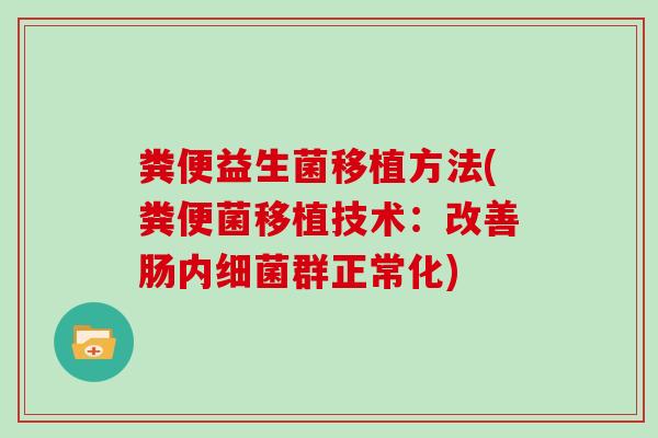 粪便益生菌移植方法(粪便菌移植技术：改善肠内细菌群正常化)