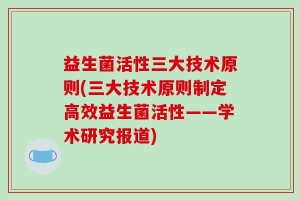 益生菌活性三大技术原则(三大技术原则制定高效益生菌活性——学术研究报道)