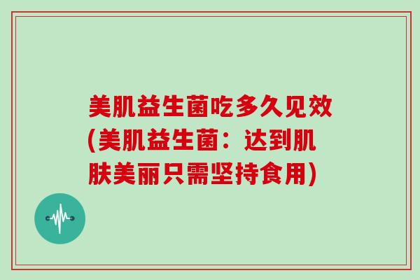 美肌益生菌吃多久见效(美肌益生菌：达到美丽只需坚持食用)