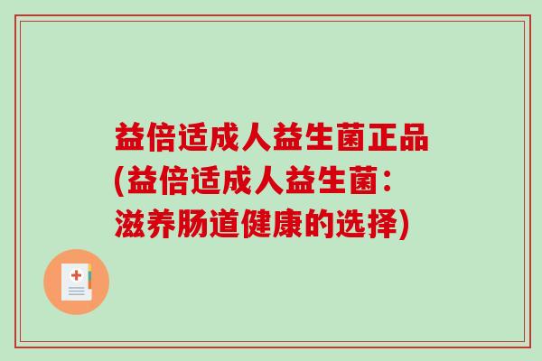 益倍适成人益生菌正品(益倍适成人益生菌：滋养肠道健康的选择)