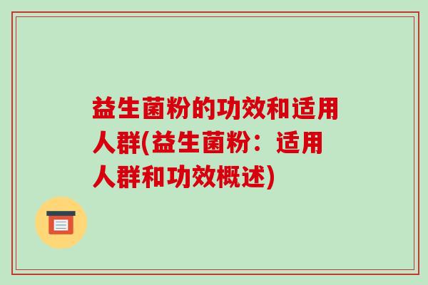 益生菌粉的功效和适用人群(益生菌粉：适用人群和功效概述)