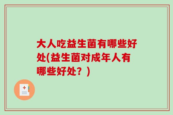 大人吃益生菌有哪些好处(益生菌对成年人有哪些好处?) 大人吃益生菌有哪些好处(益生菌对成年人有哪些好处?)