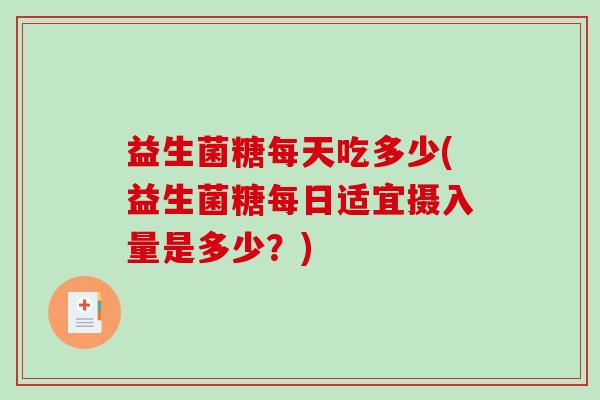 益生菌糖每天吃多少(益生菌糖每日适宜摄入量是多少?) 益生菌糖每天吃多少(益生菌糖每日适宜摄入量是多少?)