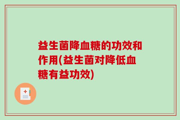 益生菌降血糖的功效和作用(益生菌对降低血糖有益功效)