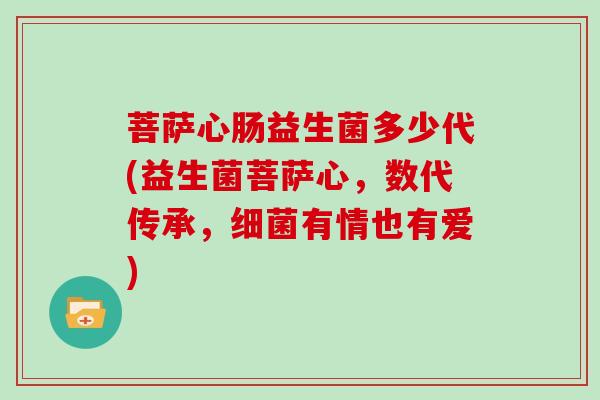 菩萨心肠益生菌多少代(益生菌菩萨心，数代传承，细菌有情也有爱)