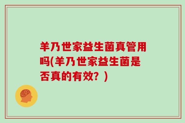 羊乃世家益生菌真管用吗(羊乃世家益生菌是否真的有效？)