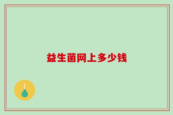 益生菌网上多少钱 益生菌网上多少钱