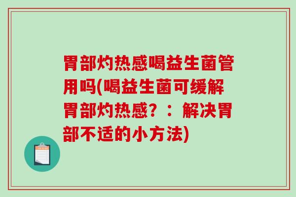 胃部灼热感喝益生菌管用吗(喝益生菌可缓解胃部灼热感？：解决胃部不适的小方法)