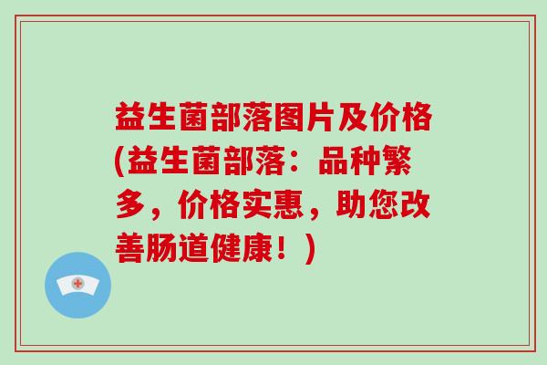 益生菌部落图片及价格(益生菌部落：品种繁多，价格实惠，助您改善肠道健康！)