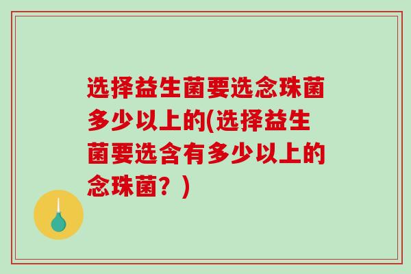 选择益生菌要选念珠菌多少以上的(选择益生菌要选含有多少以上的念珠菌？)