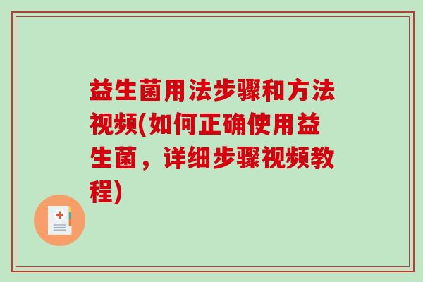 益生菌用法步骤和方法视频(如何正确使用益生菌，详细步骤视频教程)