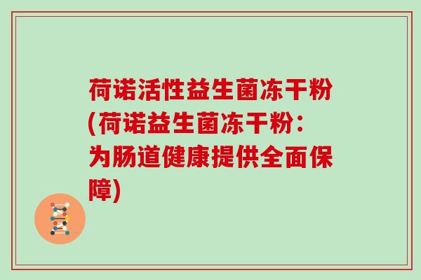荷诺活性益生菌冻干粉(荷诺益生菌冻干粉：为肠道健康提供全面保障)