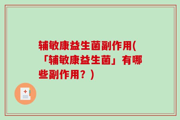 辅敏康益生菌副作用(「辅敏康益生菌」有哪些副作用？)