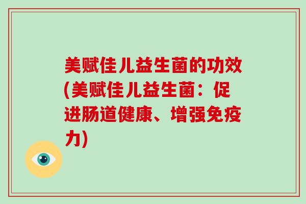 美赋佳儿益生菌的功效(美赋佳儿益生菌：促进肠道健康、增强免疫力)
