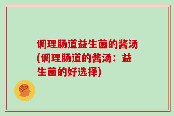 调理肠道益生菌的酱汤(调理肠道的酱汤:益生菌的好选择) 调理肠道益生菌的酱汤(调理肠道的酱汤:益生菌的好选择)