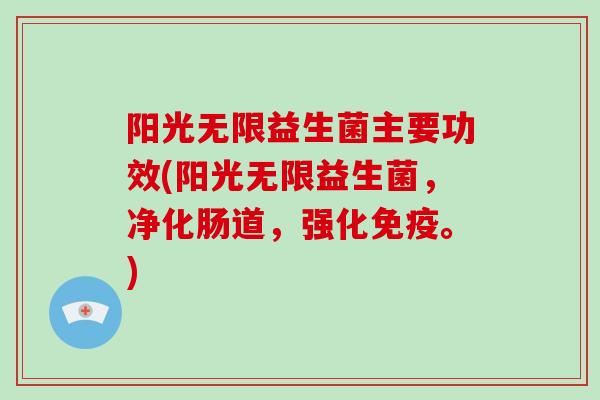 阳光无限益生菌主要功效(阳光无限益生菌，净化肠道，强化。)