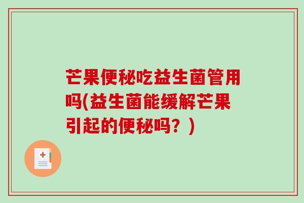 芒果便秘吃益生菌管用吗(益生菌能缓解芒果引起的便秘吗？)