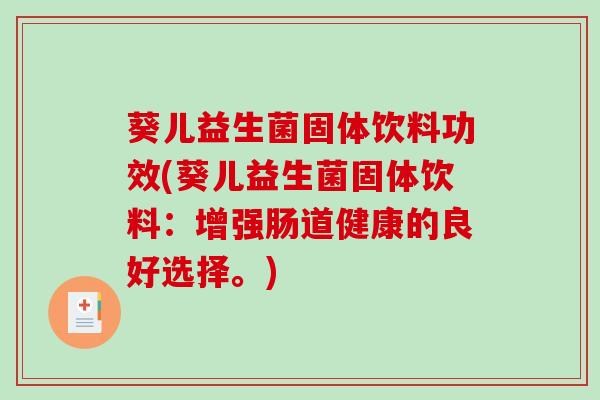 葵儿益生菌固体饮料功效(葵儿益生菌固体饮料：增强肠道健康的良好选择。)