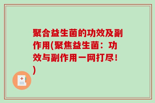 聚合益生菌的功效及副作用(聚焦益生菌：功效与副作用一网打尽！)