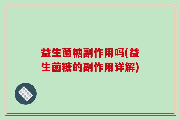 益生菌糖副作用吗(益生菌糖的副作用详解)