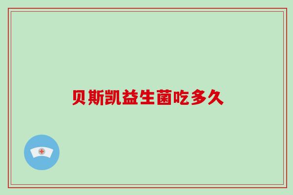 贝斯凯益生菌吃多久