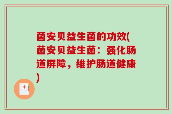 菌安贝益生菌的功效(菌安贝益生菌：强化肠道屏障，维护肠道健康)