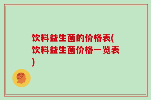 饮料益生菌的价格表(饮料益生菌价格一览表)