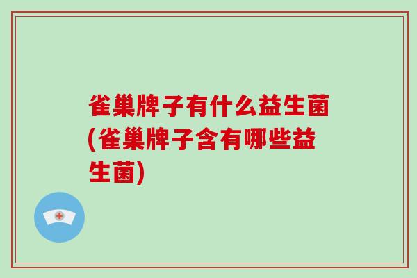 雀巢牌子有什么益生菌(雀巢牌子含有哪些益生菌)