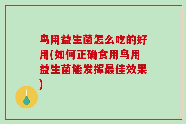 鸟用益生菌怎么吃的好用(如何正确食用鸟用益生菌能发挥佳效果) 鸟用益生菌怎么吃的好用(如何正确食用鸟用益生菌能发挥佳效果)