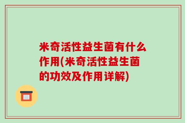 米奇活性益生菌有什么作用(米奇活性益生菌的功效及作用详解)