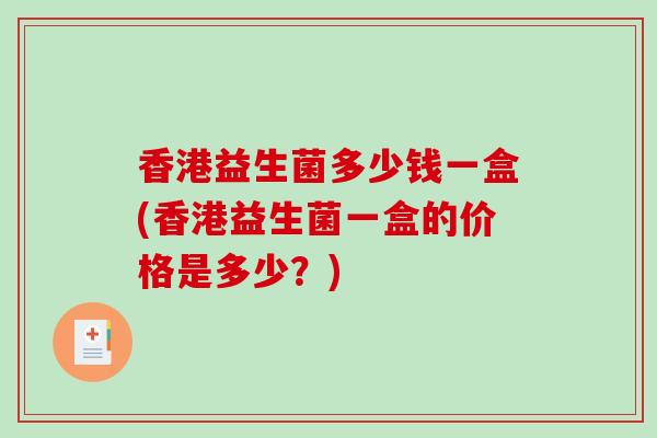 香港益生菌多少钱一盒(香港益生菌一盒的价格是多少？)