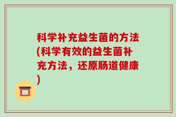 科学补充益生菌的方法(科学有效的益生菌补充方法，还原肠道健康)