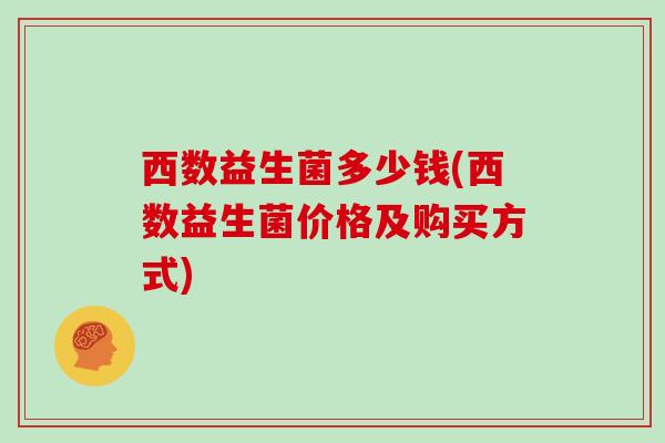 西数益生菌多少钱(西数益生菌价格及购买方式)