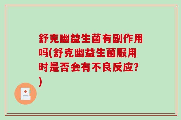 舒克幽益生菌有副作用吗(舒克幽益生菌服用时是否会有不良反应？)