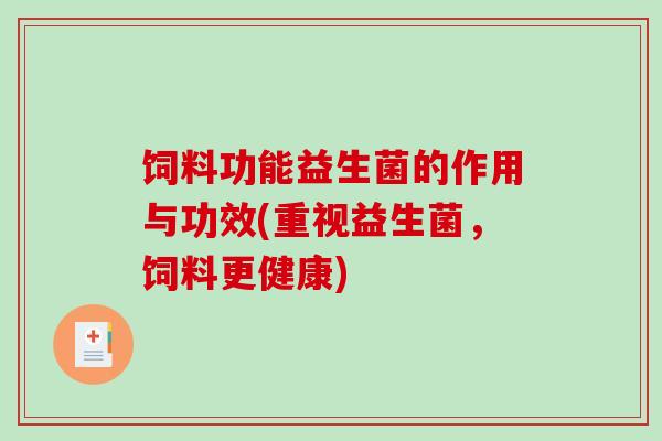 饲料功能益生菌的作用与功效(重视益生菌，饲料更健康)
