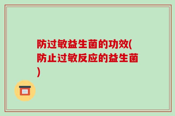 防过敏益生菌的功效(防止过敏反应的益生菌)