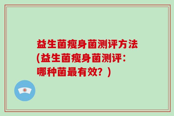 益生菌瘦身菌测评方法(益生菌瘦身菌测评：哪种菌最有效？)