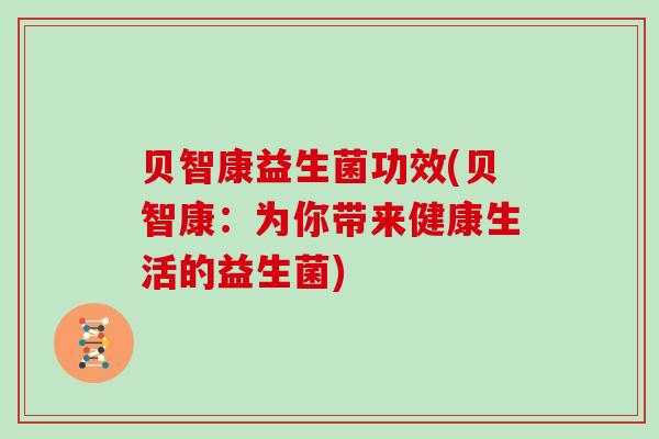 贝智康益生菌功效(贝智康：为你带来健康生活的益生菌)