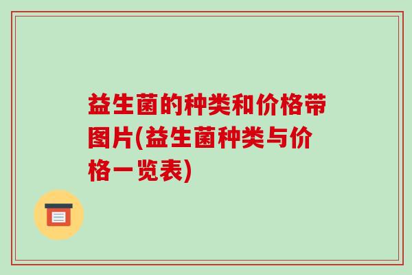 益生菌的种类和价格带图片(益生菌种类与价格一览表)
