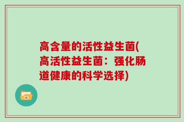 高含量的活性益生菌(高活性益生菌：强化肠道健康的科学选择)