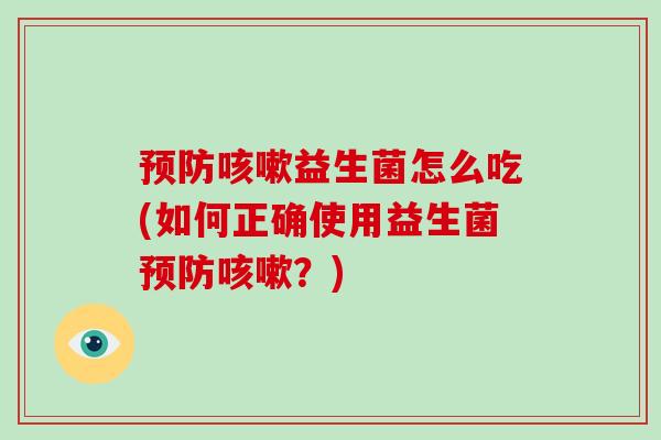 益生菌怎么吃(如何正确使用益生菌？)