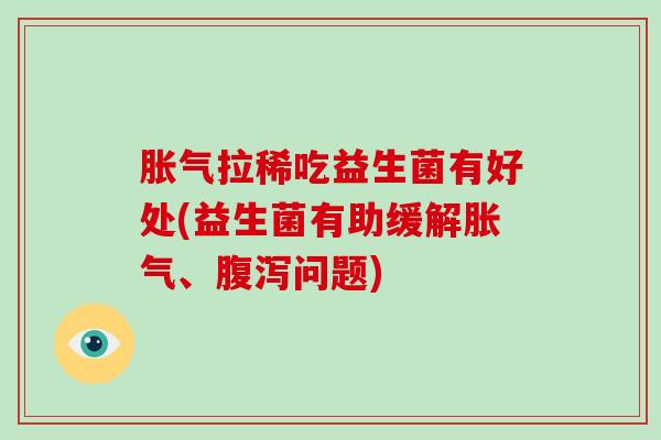 拉稀吃益生菌有好处(益生菌有助缓解、问题)