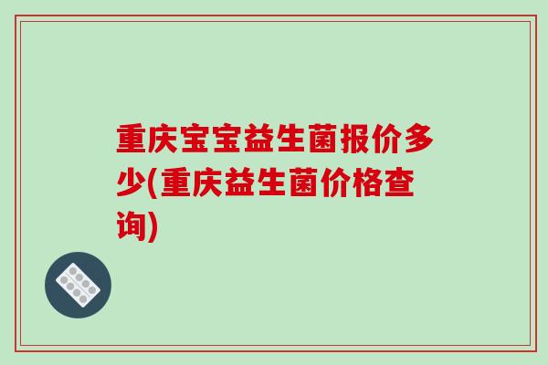 重庆宝宝益生菌报价多少(重庆益生菌价格查询)