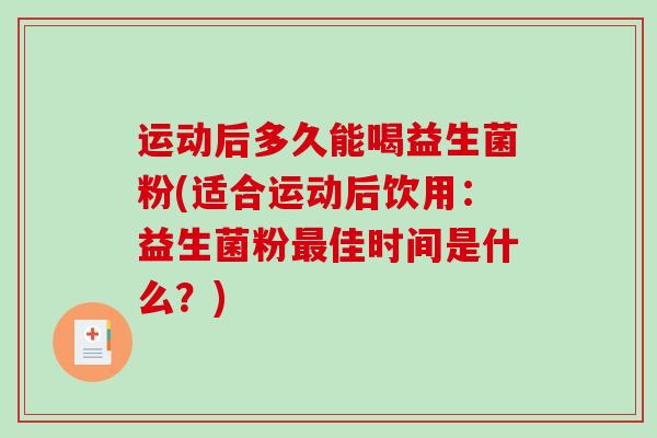 运动后多久能喝益生菌粉(适合运动后饮用：益生菌粉最佳时间是什么？)