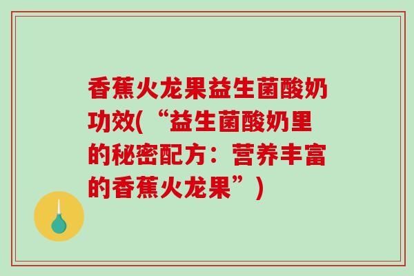香蕉火龙果益生菌酸奶功效(“益生菌酸奶里的秘密配方：营养丰富的香蕉火龙果”)